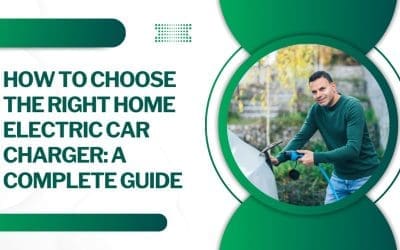 How to Choose the Right Home Electric Car Charger: A Complete Guide
